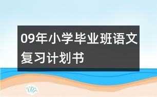 09年小學(xué)畢業(yè)班語(yǔ)文復(fù)習(xí)計(jì)劃書