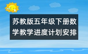 蘇教版五年級下冊數(shù)學(xué)教學(xué)進度計劃安排表