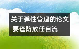 關于彈性管理的論文 要謹防放任自流