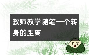 教師教學隨筆：一個轉(zhuǎn)身的距離