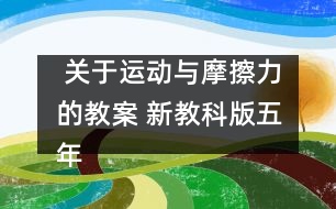  關于運動與摩擦力的教案 新教科版五年級科學上冊第四單元教案下