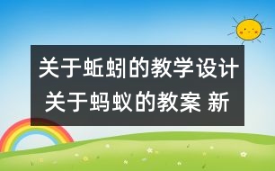 關(guān)于蚯蚓的教學(xué)設(shè)計 關(guān)于螞蟻的教案 新教科版三年級科學(xué)上冊第二單元教案下