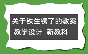 關(guān)于鐵生銹了的教案 教學(xué)設(shè)計(jì)  新教科版六年級(jí)下冊(cè)科學(xué)教案