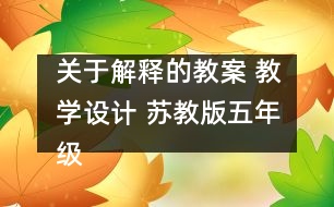 關(guān)于解釋的教案 教學(xué)設(shè)計 蘇教版五年級上冊科學(xué)教案