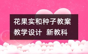 花、果實(shí)和種子教案  教學(xué)設(shè)計  新教科版四五年級下冊科學(xué)教案
