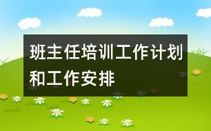 班主任培訓(xùn)工作計劃和工作安排
