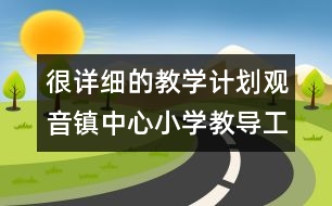 很詳細(xì)的教學(xué)計(jì)劃：觀音鎮(zhèn)中心小學(xué)教導(dǎo)工作計(jì)劃