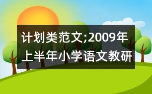計(jì)劃類范文;2009年上半年小學(xué)語文教研活動(dòng)計(jì)劃