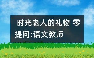  時(shí)光老人的禮物 “零提問”:語文教師你敢不敢