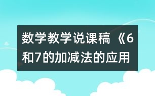 數(shù)學(xué)教學(xué)說(shuō)課稿 《6和7的加減法的應(yīng)用》說(shuō)課教案