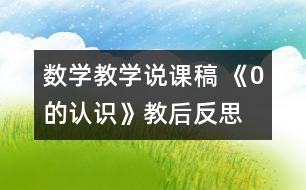 數(shù)學(xué)教學(xué)說課稿 《0的認識》教后反思