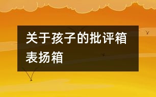 關(guān)于孩子的批評箱 表揚箱
