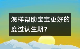 怎樣幫助寶寶更好的度過(guò)認(rèn)生期？