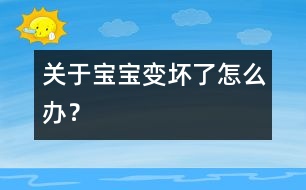 關(guān)于寶寶“變壞了”怎么辦？