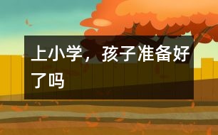 上小學(xué)，孩子準(zhǔn)備好了嗎