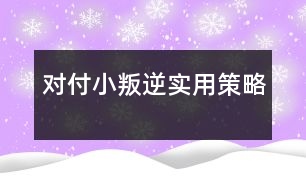 對付小叛逆實用策略