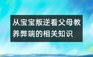 從寶寶叛逆看父母教養(yǎng)弊端的相關(guān)知識(shí)