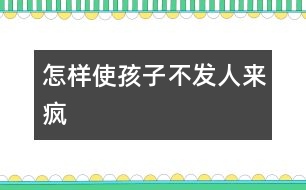 怎樣使孩子不發(fā)“人來(lái)瘋”