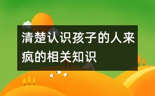 清楚認(rèn)識(shí)孩子的人來(lái)瘋的相關(guān)知識(shí)