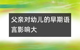 父親對(duì)幼兒的早期語言影響大