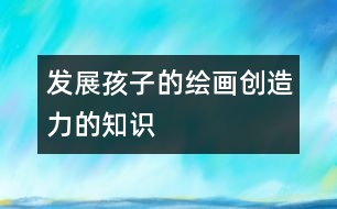 發(fā)展孩子的繪畫創(chuàng)造力的知識(shí)