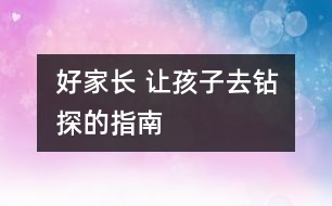 好家長(zhǎng) 讓孩子去鉆探的指南