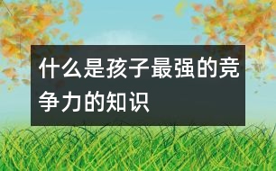 什么是孩子最強的競爭力的知識、
