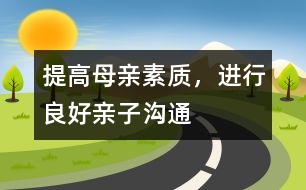 提高母親素質(zhì)，進行良好親子溝通