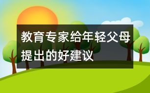 教育專(zhuān)家給年輕父母提出的好建議