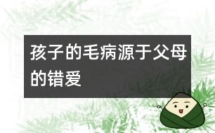 孩子的“毛病”源于父母的“錯(cuò)愛(ài)”