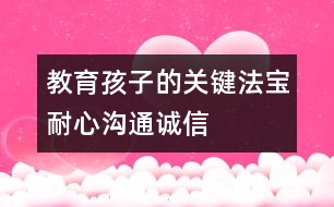教育孩子的關(guān)鍵法寶：耐心、溝通、誠(chéng)信