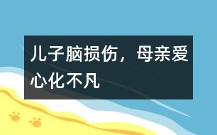 兒子腦損傷，母親愛心化不凡