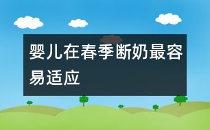 嬰兒在春季斷奶最容易適應(yīng)