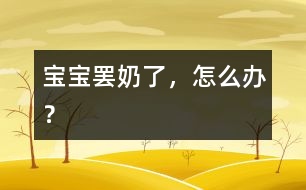 寶寶罷奶了，怎么辦？