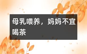 母乳喂養(yǎng)，媽媽不宜喝茶