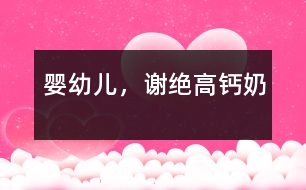 嬰幼兒，謝絕高鈣奶