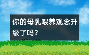 你的母乳喂養(yǎng)觀念升級了嗎？