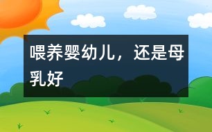 喂養(yǎng)嬰幼兒，還是母乳好