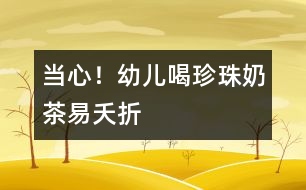 當(dāng)心！幼兒喝珍珠奶茶易夭折