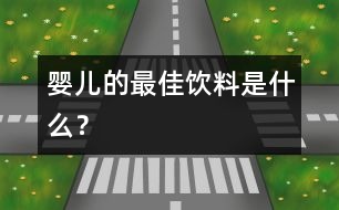 嬰兒的最佳飲料是什么？
