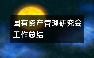 國有資產(chǎn)管理研究會工作總結