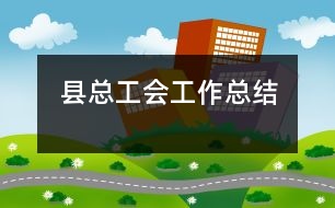 縣總工會(huì)工作總結(jié)