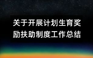 關(guān)于開(kāi)展計(jì)劃生育獎(jiǎng)勵(lì)扶助制度工作總結(jié)