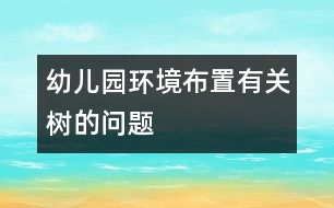 幼兒園環(huán)境布置：有關(guān)樹的問(wèn)題
