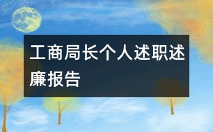 工商局長個(gè)人述職述廉報(bào)告