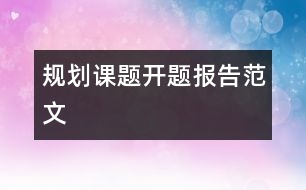 規(guī)劃課題開題報(bào)告范文