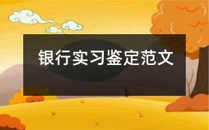 銀行實習(xí)鑒定范文