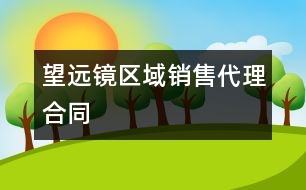 望遠(yuǎn)鏡區(qū)域銷(xiāo)售代理合同