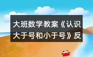 大班數學教案《認識大于號和小于號》反思