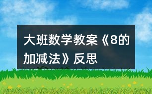 大班數(shù)學教案《8的加減法》反思